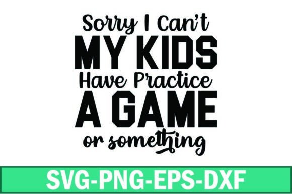 Sorry I Cant My Kids Have Practice a Gam: Graphics for Crafts